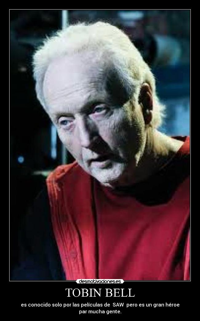 TOBIN BELL - es conocido solo por las películas de  SAW  pero es un gran héroe par mucha gente.