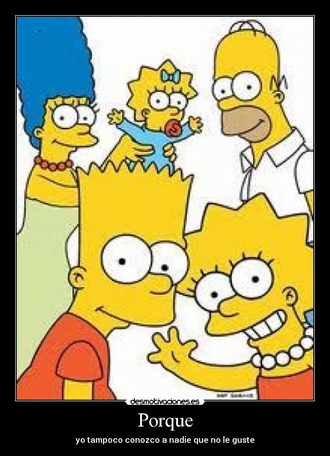 Porque - yo tampoco conozco a nadie que no le guste