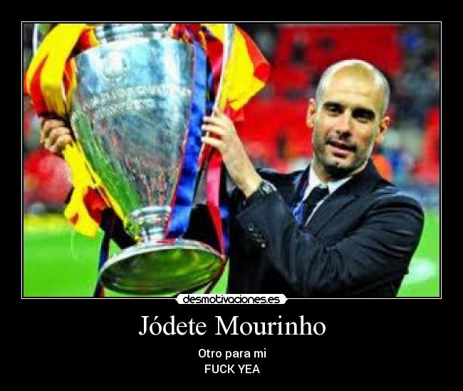 Jódete Mourinho - Otro para mi
FUCK YEA