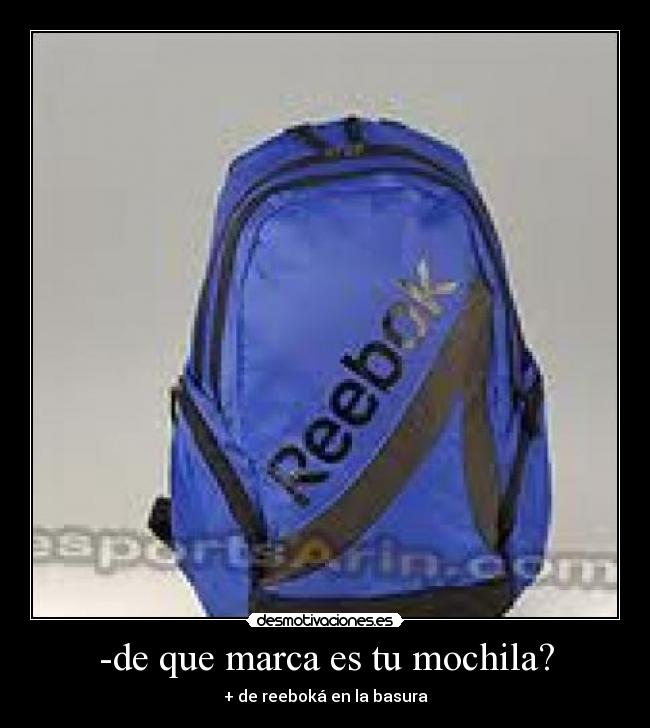 -de que marca es tu mochila? - + de reeboká en la basura