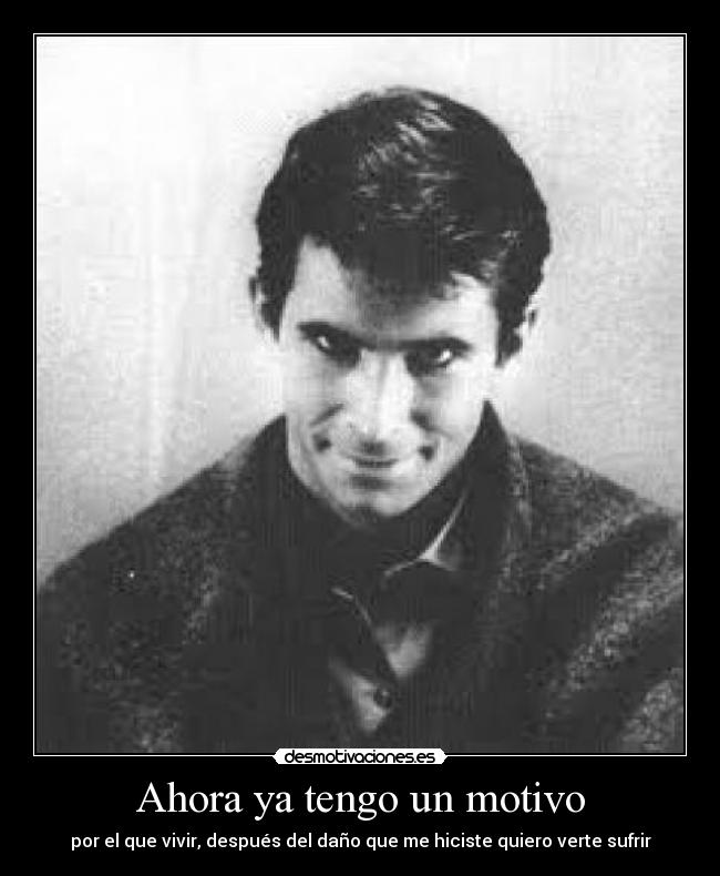 Ahora ya tengo un motivo - por el que vivir, después del daño que me hiciste quiero verte sufrir