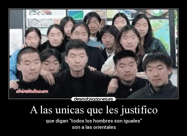 A las unicas que les justifico - que digan todos los hombres son iguales
son a las orientales