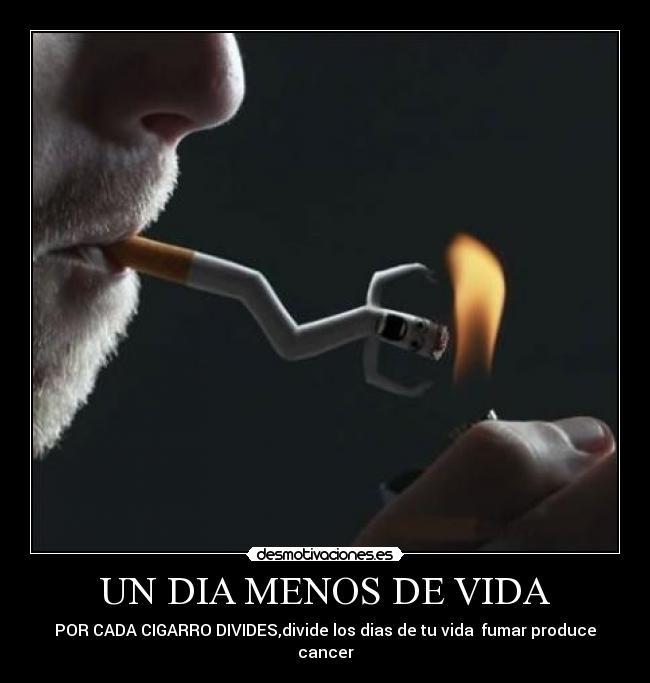 UN DIA MENOS DE VIDA - POR CADA CIGARRO DIVIDES,divide los dias de tu vida  fumar produce cancer