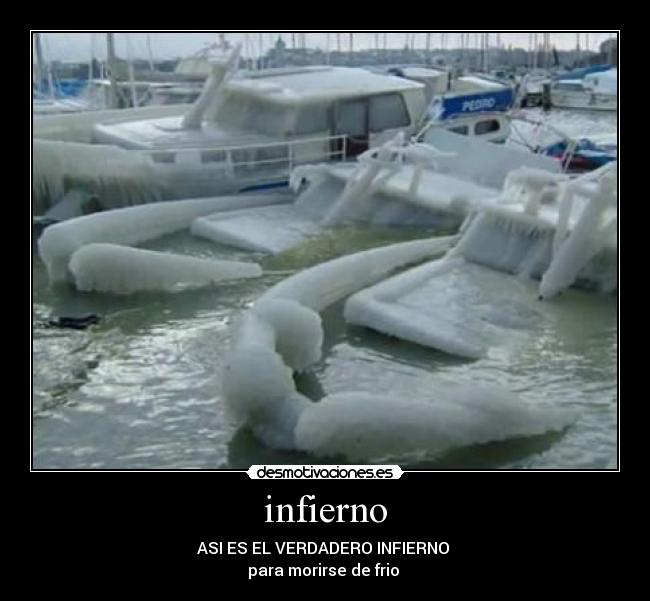 infierno - ASI ES EL VERDADERO INFIERNO 
para morirse de frio 