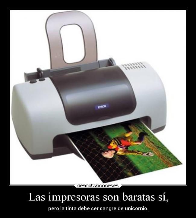 Las impresoras son baratas sí, -