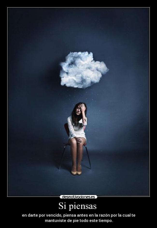 Si piensas - en darte por vencido, piensa antes en la razón por la cual te
mantuviste de pie todo este tiempo.