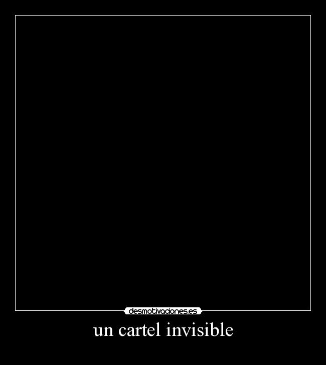 carteles invisible desmotivaciones