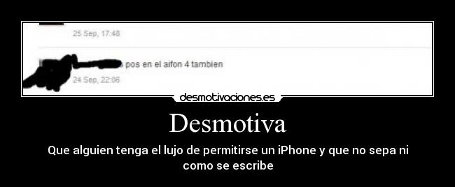 Desmotiva - Que alguien tenga el lujo de permitirse un iPhone y que no sepa ni como se escribe