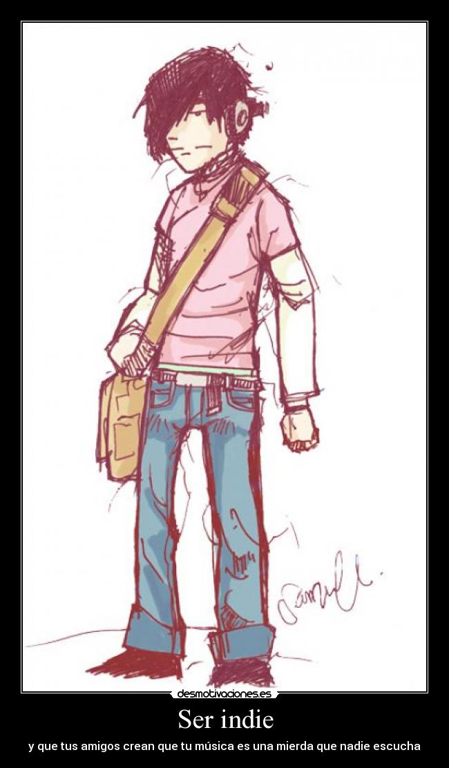 Ser indie - y que tus amigos crean que tu música es una mierda que nadie escucha