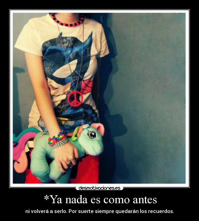 *Ya nada es como antes -
