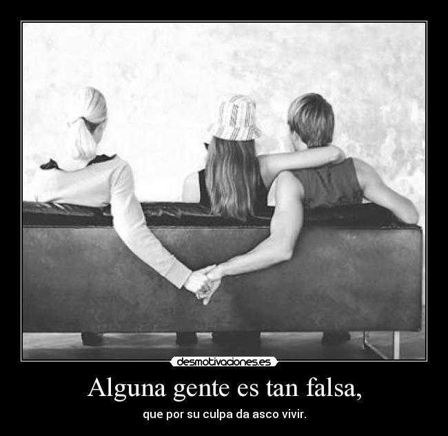 Alguna gente es tan falsa, - 