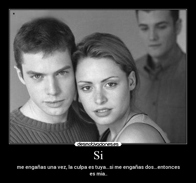Si - me engañas una vez, la culpa es tuya...si me engañas dos...entonces es mia..