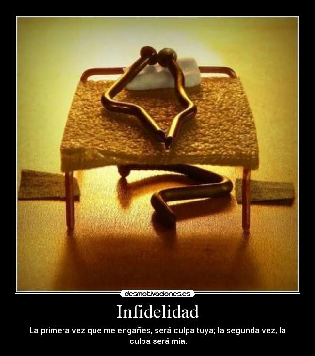 Infidelidad - La primera vez que me engañes, será culpa tuya; la segunda vez, la culpa será mía.