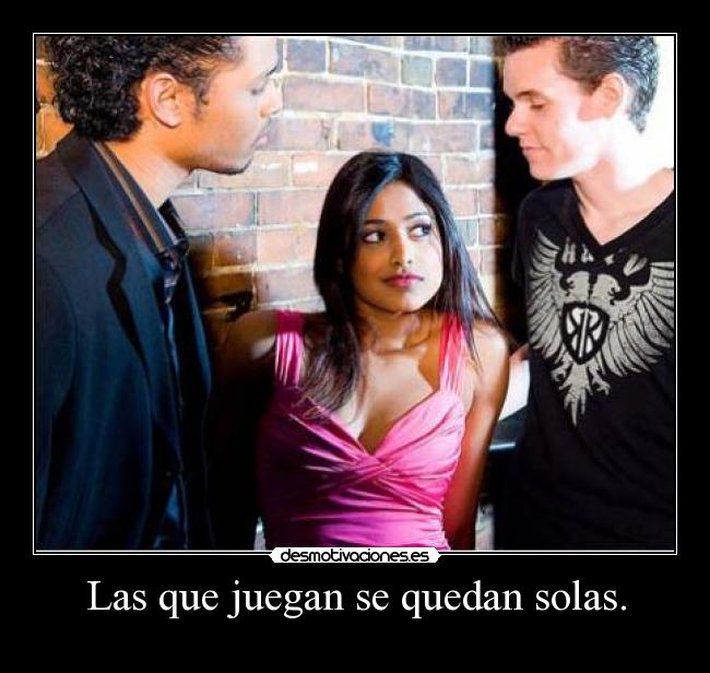 Las que juegan se quedan solas. - 
