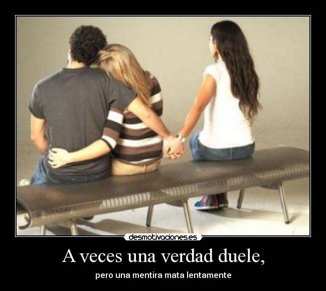 A veces una verdad duele, -