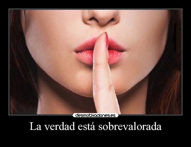 La verdad está sobrevalorada -