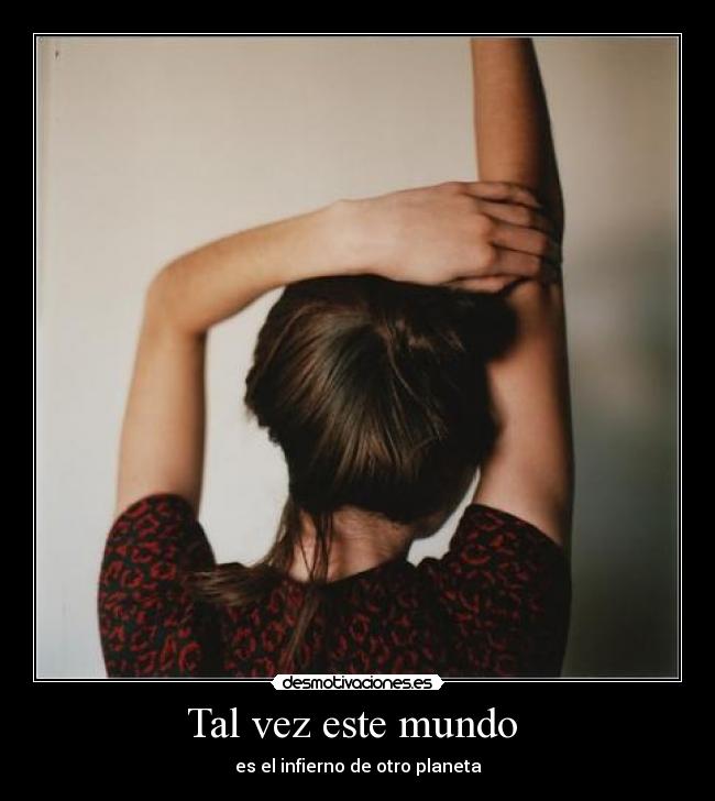 Tal vez este mundo  - es el infierno de otro planeta