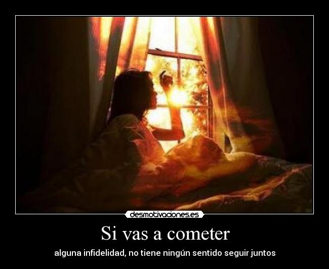 Si vas a cometer - alguna infidelidad, no tiene ningún sentido seguir juntos