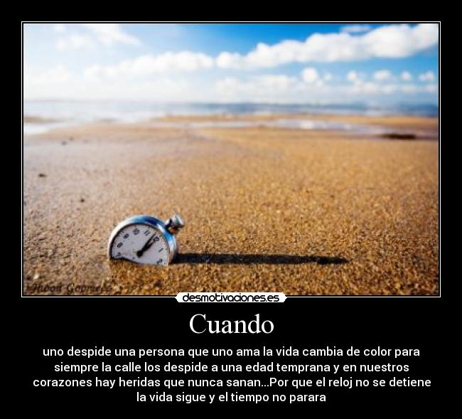 Cuando - uno despide una persona que uno ama la vida cambia de color para
siempre la calle los despide a una edad temprana y en nuestros
corazones hay heridas que nunca sanan...Por que el reloj no se detiene
la vida sigue y el tiempo no parara