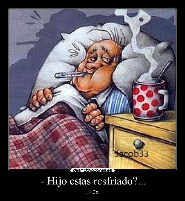- Hijo estas resfriado?... - ...- Do.