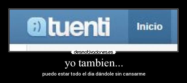 yo tambien... - puedo estar todo el dia dándole sin cansarme