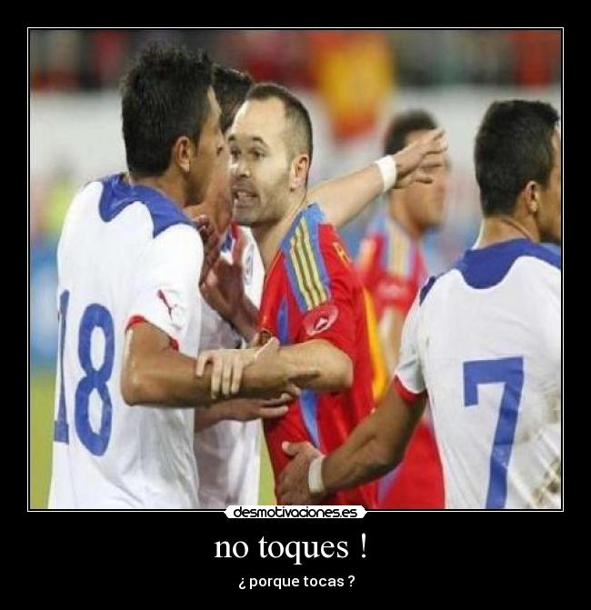 no toques !  - ¿ porque tocas ?
