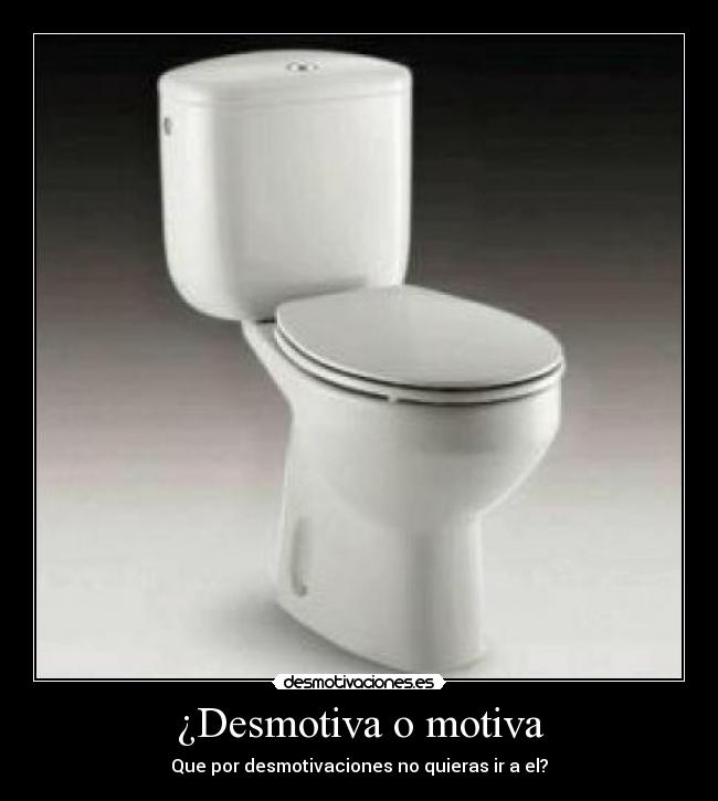 ¿Desmotiva o motiva - Que por desmotivaciones no quieras ir a el?