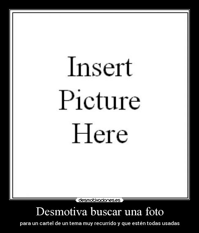 Desmotiva buscar una foto - para un cartel de un tema muy recurrido y que estén todas usadas