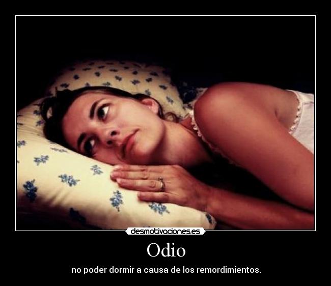 Odio - no poder dormir a causa de los remordimientos.