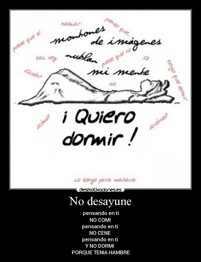 No desayune - pensando en ti
NO COMI
pensando en ti
NO CENE
pensando en ti
Y NO DORMI
PORQUE TENIA HAMBRE