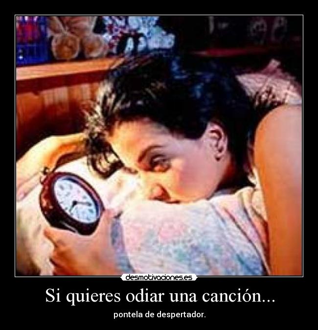Si quieres odiar una canción... - pontela de despertador.
