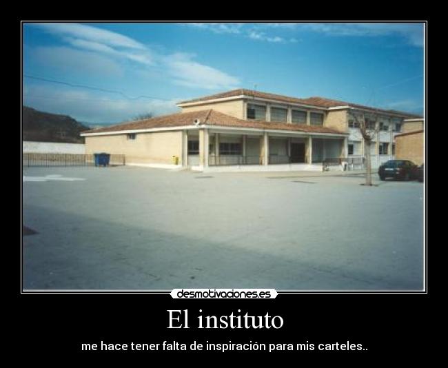 El instituto - me hace tener falta de inspiración para mis carteles..