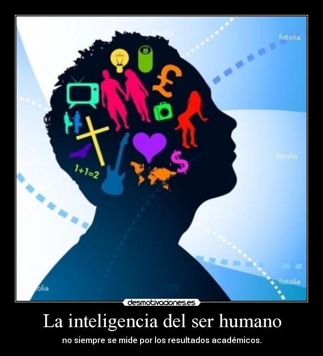 La inteligencia del ser humano - no siempre se mide por los resultados académicos.