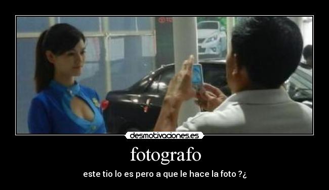 fotografo - este tio lo es pero a que le hace la foto ?¿