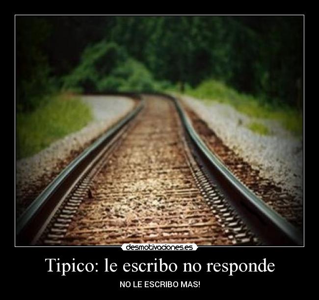 Tipico: le escribo no responde - NO LE ESCRIBO MAS!