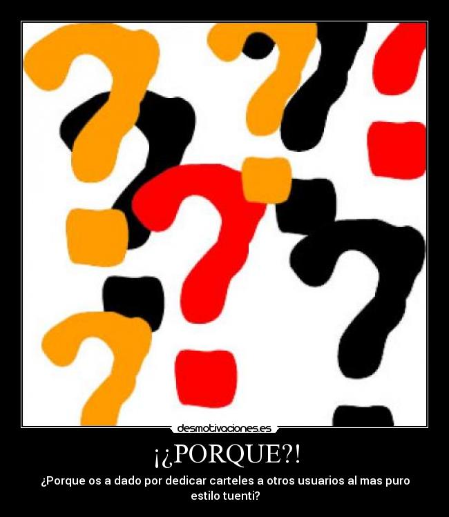 ¡¿PORQUE?! - ¿Porque os a dado por dedicar carteles a otros usuarios al mas puro estilo tuenti?