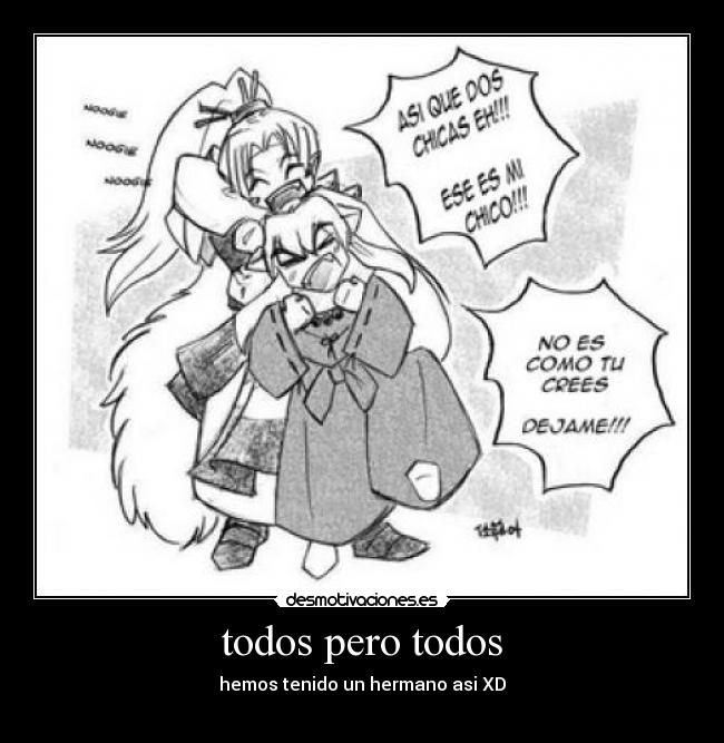 todos pero todos - hemos tenido un hermano asi XD
