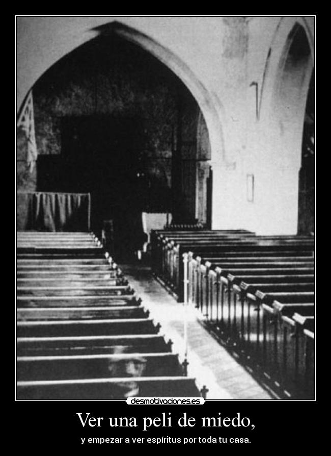Ver una peli de miedo, - y empezar a ver espíritus por toda tu casa.