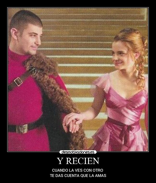 Y RECIEN - CUANDO LA VES CON OTRO
TE DAS CUENTA QUE LA AMAS