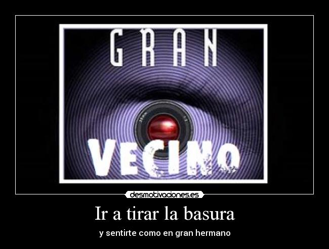 Ir a tirar la basura - y sentirte como en gran hermano