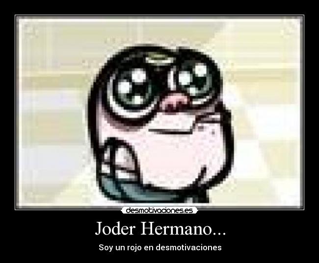 Joder Hermano... -