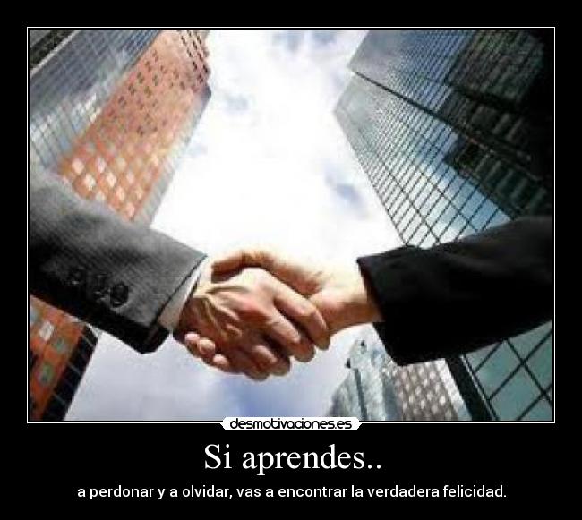Si aprendes.. - a perdonar y a olvidar, vas a encontrar la verdadera felicidad.