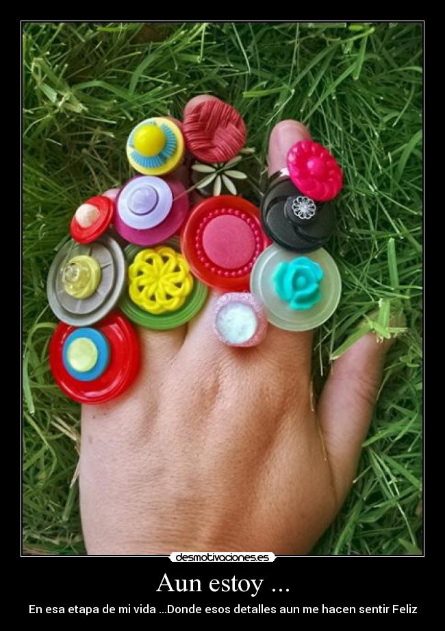 Aun estoy ... - En esa etapa de mi vida ...Donde esos detalles aun me hacen sentir Feliz
