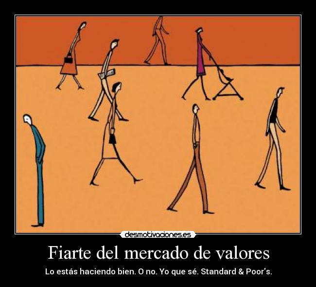 Fiarte del mercado de valores - Lo estás haciendo bien. O no. Yo que sé. Standard & Poors.