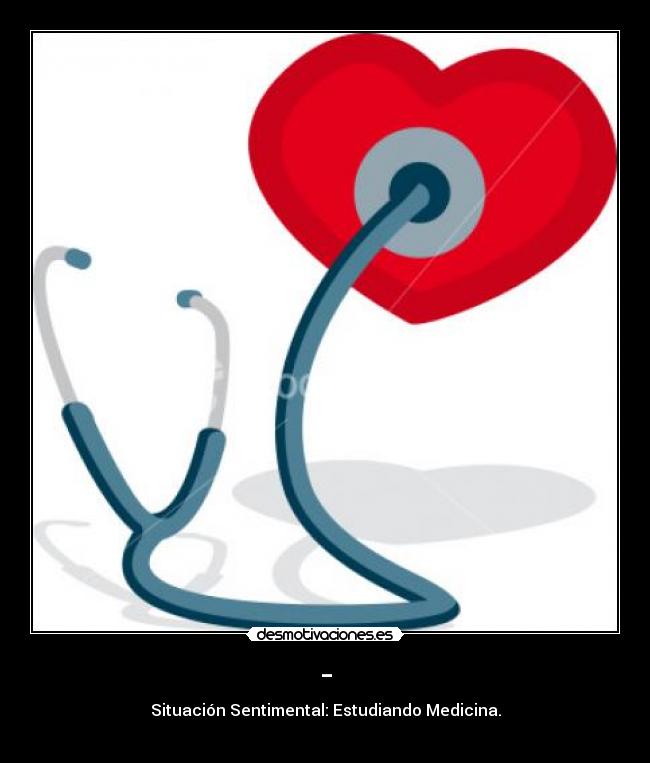 - - Situación Sentimental: Estudiando Medicina.