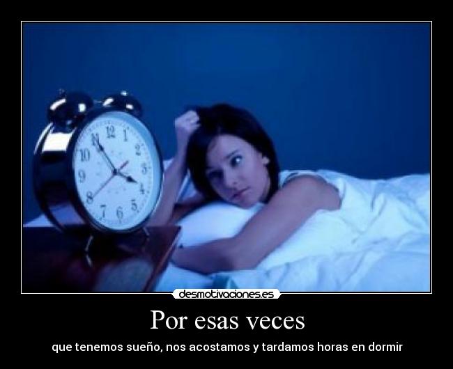 Por esas veces - que tenemos sueño, nos acostamos y tardamos horas en dormir