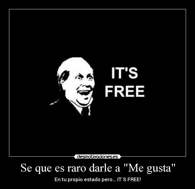 Se que es raro darle a Me gusta - En tu propio estado pero... IT´S FREE!