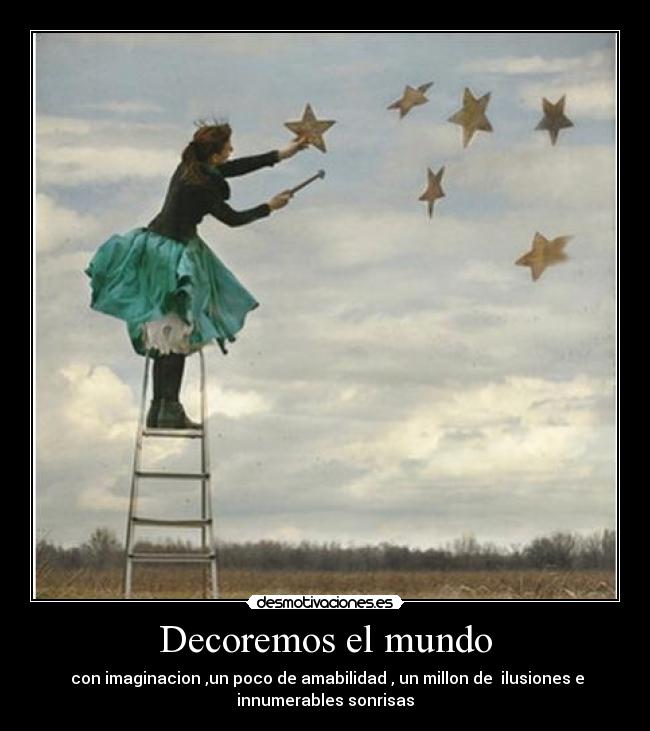 Decoremos el mundo -  con imaginacion ,un poco de amabilidad , un millon de  ilusiones e
innumerables sonrisas