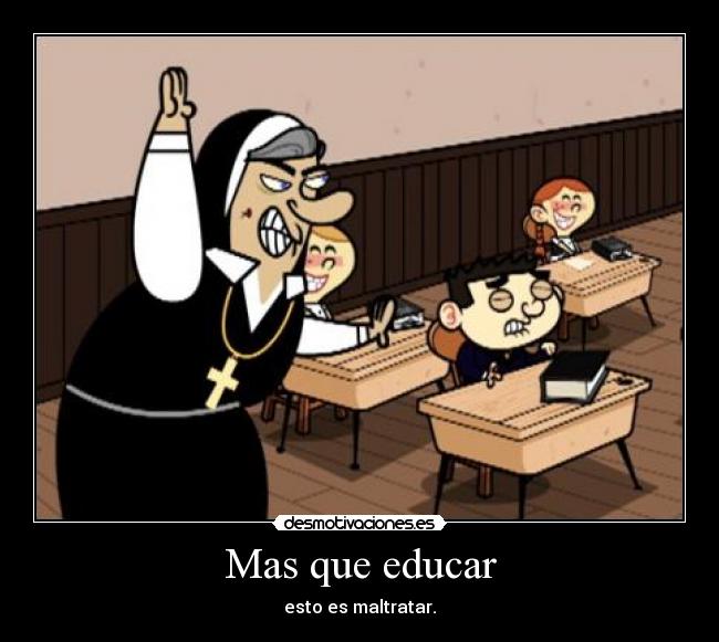 Mas que educar - esto es maltratar.