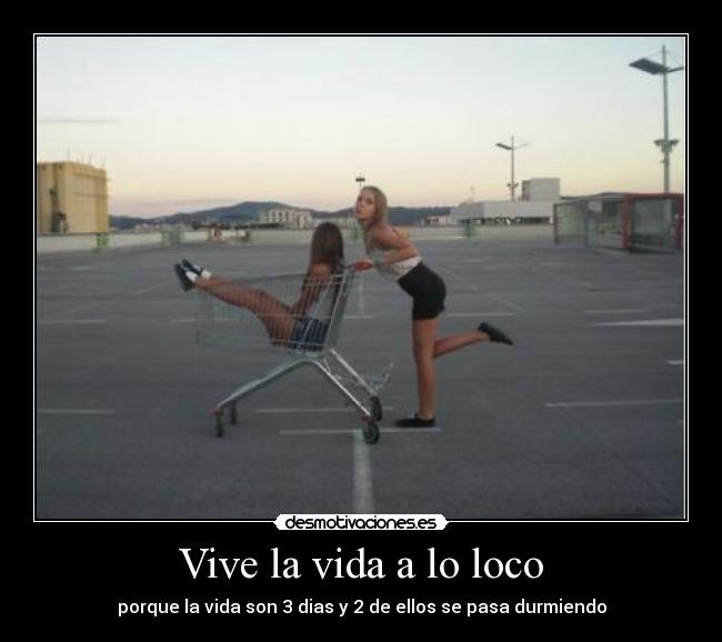 Vive la vida a lo loco -